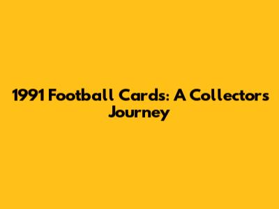 1991 Football Cards: A Collector's Journey