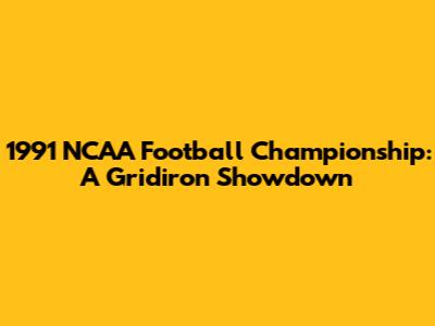 1991 NCAA Football Championship: A Gridiron Showdown