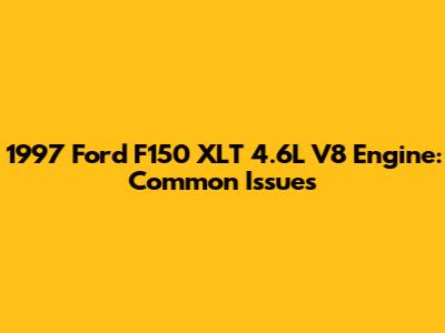 1997 Ford F150 XLT 4.6L V8 Engine: Common Issues