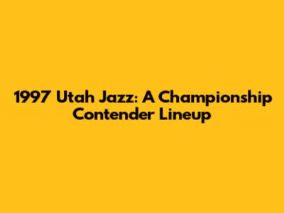 1997 Utah Jazz: A Championship Contender Lineup