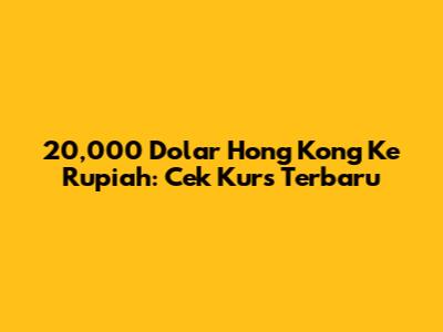 20,000 Dolar Hong Kong Ke Rupiah: Cek Kurs Terbaru