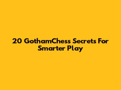20 GothamChess Secrets For Smarter Play