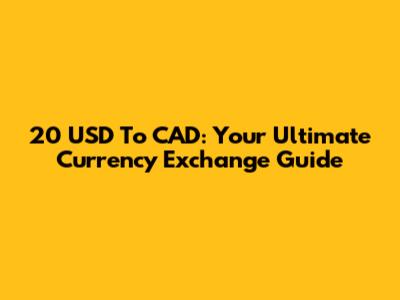 20 USD To CAD: Your Ultimate Currency Exchange Guide