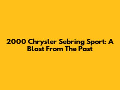 2000 Chrysler Sebring Sport: A Blast From The Past