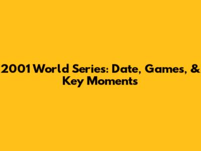 2001 World Series: Date, Games, & Key Moments