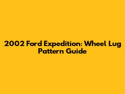 2002 Ford Expedition: Wheel Lug Pattern Guide