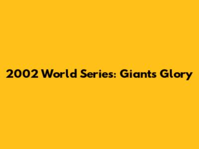 2002 World Series: Giants' Glory
