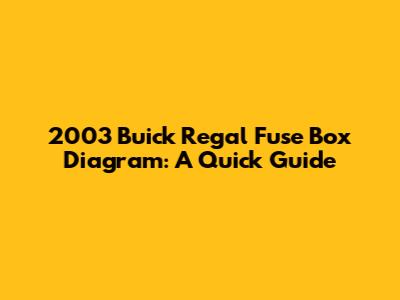 2003 Buick Regal Fuse Box Diagram: A Quick Guide