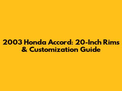 2003 Honda Accord: 20-Inch Rims & Customization Guide