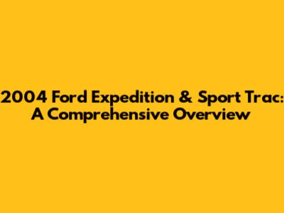 2004 Ford Expedition & Sport Trac: A Comprehensive Overview