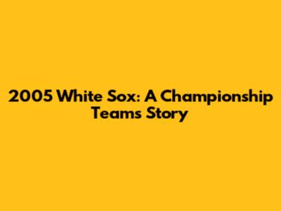 2005 White Sox: A Championship Team's Story