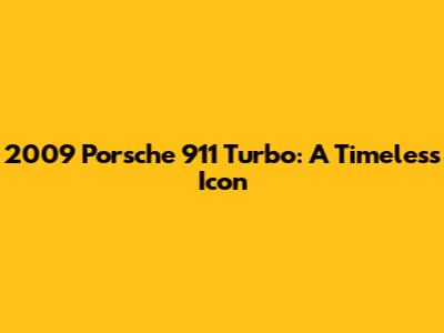 2009 Porsche 911 Turbo: A Timeless Icon