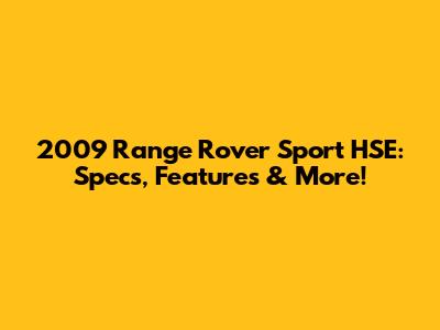 2009 Range Rover Sport HSE: Specs, Features & More!