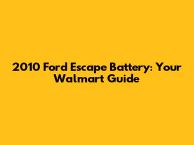 2010 Ford Escape Battery: Your Walmart Guide