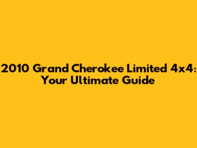 2010 Grand Cherokee Limited 4x4: Your Ultimate Guide