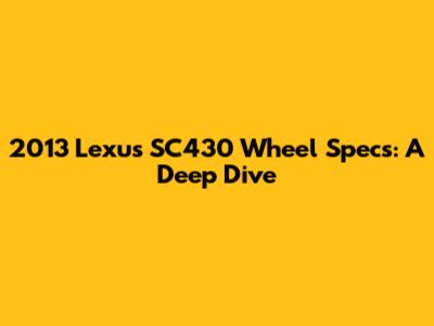 2013 Lexus SC430 Wheel Specs: A Deep Dive