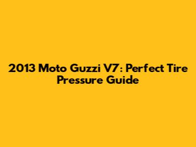 2013 Moto Guzzi V7: Perfect Tire Pressure Guide