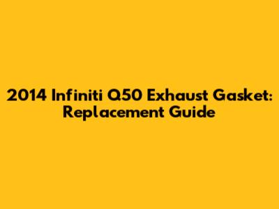 2014 Infiniti Q50 Exhaust Gasket: Replacement Guide