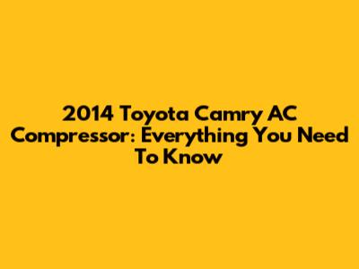 2014 Toyota Camry AC Compressor: Everything You Need To Know