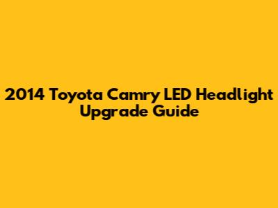 2014 Toyota Camry LED Headlight Upgrade Guide