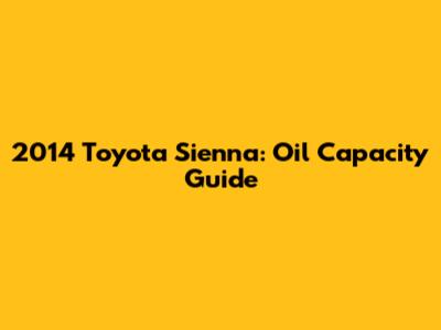 2014 Toyota Sienna: Oil Capacity Guide