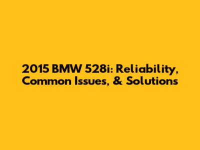 2015 BMW 528i: Reliability, Common Issues, & Solutions