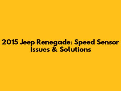 2015 Jeep Renegade: Speed Sensor Issues & Solutions