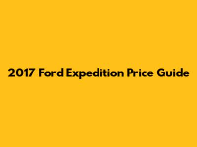 2017 Ford Expedition Price Guide