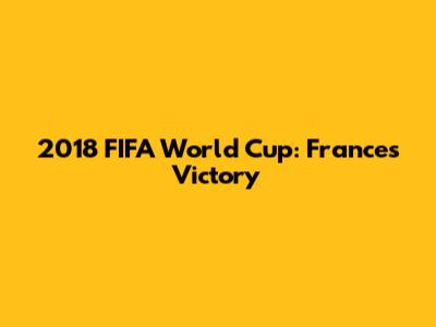 2018 FIFA World Cup: France's Victory