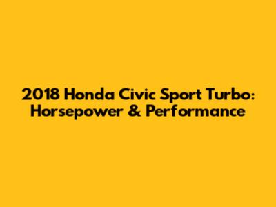 2018 Honda Civic Sport Turbo: Horsepower & Performance