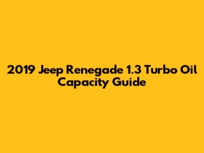 2019 Jeep Renegade 1.3 Turbo Oil Capacity Guide
