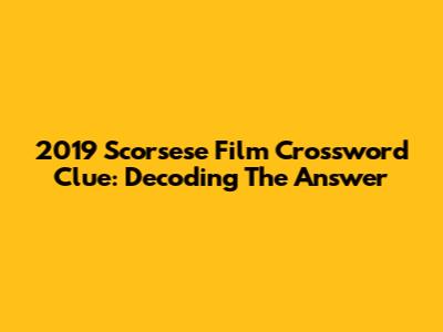 2019 Scorsese Film Crossword Clue: Decoding The Answer