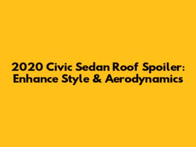 2020 Civic Sedan Roof Spoiler: Enhance Style & Aerodynamics