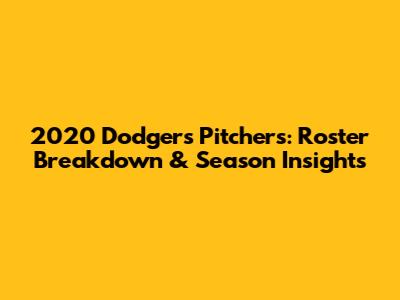 2020 Dodgers Pitchers: Roster Breakdown & Season Insights