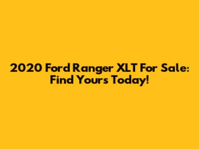 2020 Ford Ranger XLT For Sale: Find Yours Today!