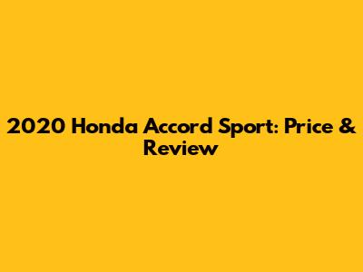 2020 Honda Accord Sport: Price & Review