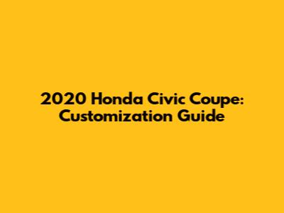 2020 Honda Civic Coupe: Customization Guide