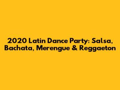 2020 Latin Dance Party: Salsa, Bachata, Merengue & Reggaeton