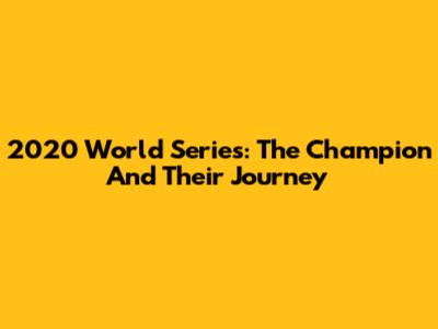 2020 World Series: The Champion And Their Journey