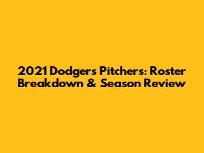 2021 Dodgers Pitchers: Roster Breakdown & Season Review
