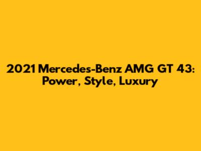 2021 Mercedes-Benz AMG GT 43: Power, Style, Luxury