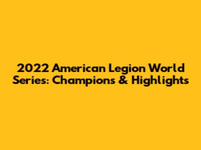 2022 American Legion World Series: Champions & Highlights