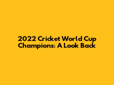 2022 Cricket World Cup Champions: A Look Back