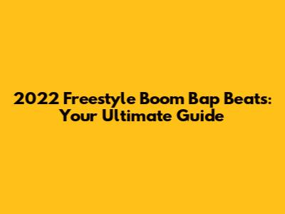 2022 Freestyle Boom Bap Beats: Your Ultimate Guide