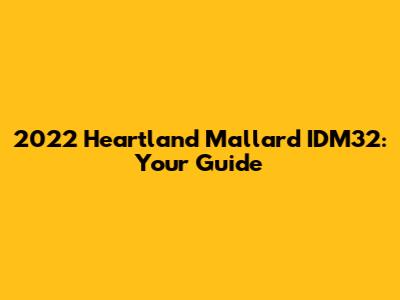 2022 Heartland Mallard IDM32: Your Guide