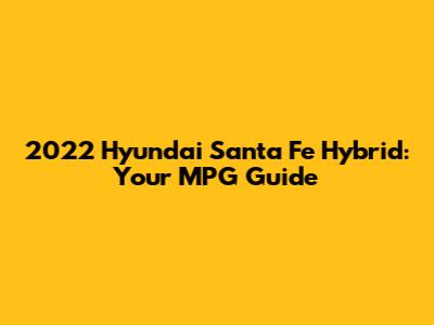 2022 Hyundai Santa Fe Hybrid: Your MPG Guide