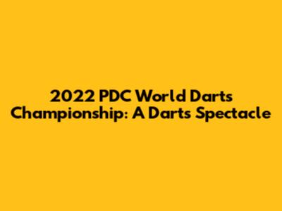 2022 PDC World Darts Championship: A Darts Spectacle
