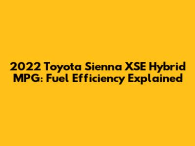 2022 Toyota Sienna XSE Hybrid MPG: Fuel Efficiency Explained