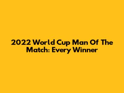 2022 World Cup Man Of The Match: Every Winner