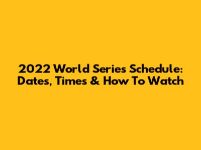 2022 World Series Schedule: Dates, Times & How To Watch